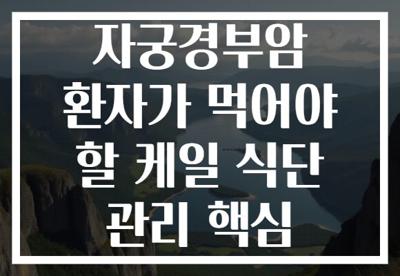 자궁경부암 환자가 먹어야 할 케일 식단 관리 핵심