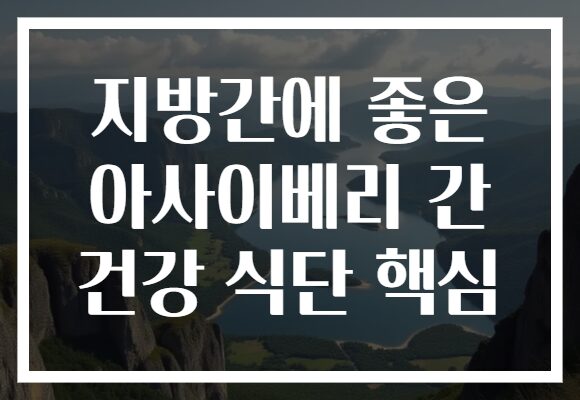 지방간에 좋은 아사이베리 간 건강 식단 핵심