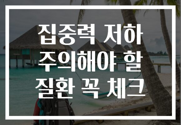 집중력 저하 주의해야 할 질환 꼭 체크