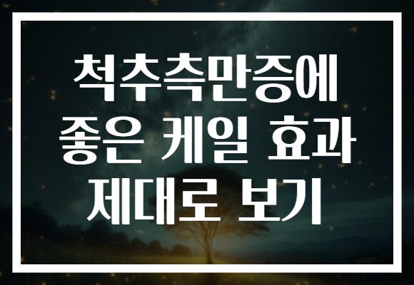 척추측만증에 좋은 케일 효과 제대로 보기