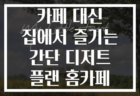 카페 대신 집에서 즐기는 간단 디저트 플랜 홈카페