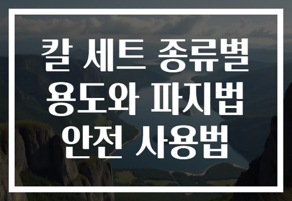 칼 세트 종류별 용도와 파지법 안전 사용법