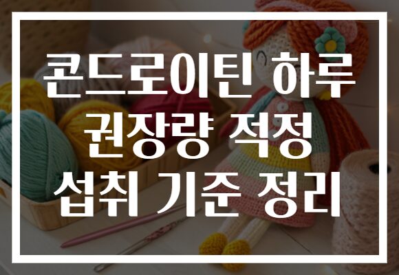 콘드로이틴 하루 권장량 적정 섭취 기준 정리
