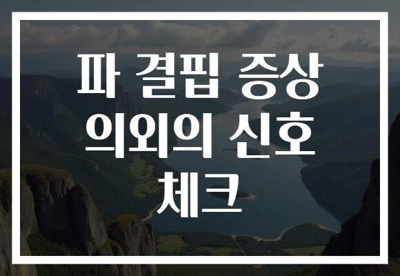 파 결핍 증상 의외의 신호 체크