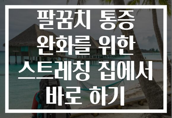 팔꿈치 통증 완화를 위한 스트레칭 집에서 바로 하기