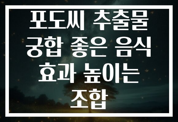 포도씨 추출물 궁합 좋은 음식 효과 높이는 조합