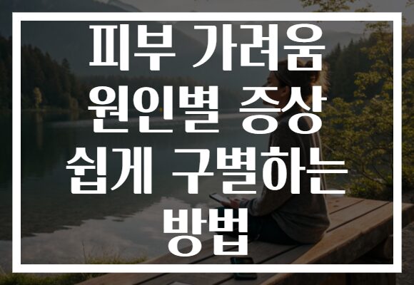 피부 가려움 원인별 증상 쉽게 구별하는 방법