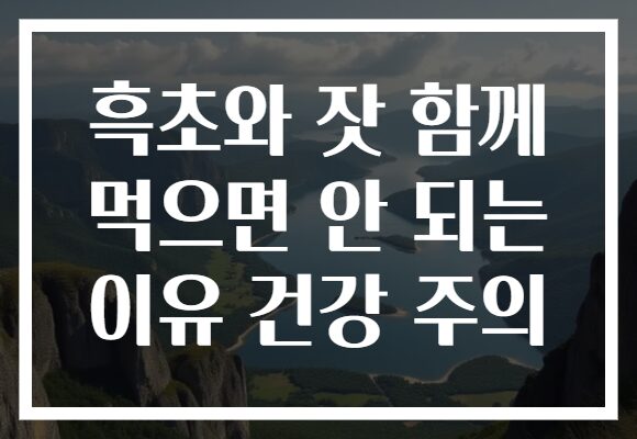 흑초와 잣 함께 먹으면 안 되는 이유 건강 주의