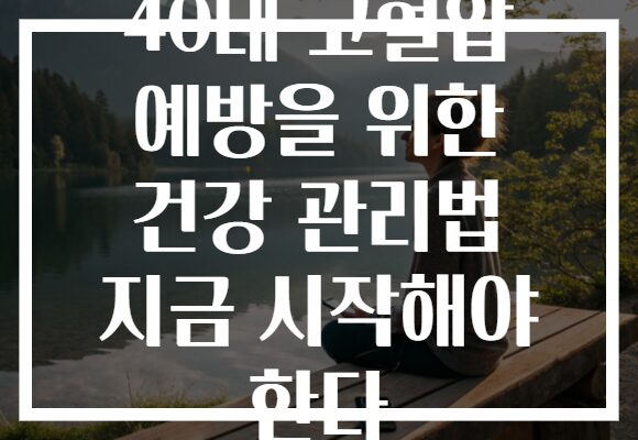 40대 고혈압 예방을 위한 건강 관리법 지금 시작해야 한다