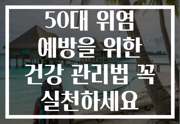 50대 위염 예방을 위한 건강 관리법 꼭 실천하세요