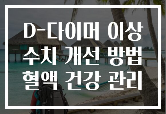 D-다이머 이상 수치 개선 방법 혈액 건강 관리