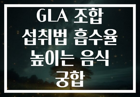 GLA 조합 섭취법 흡수율 높이는 음식 궁합