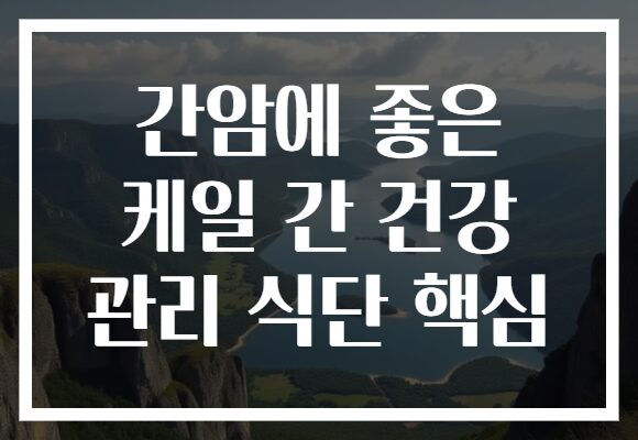 간암에 좋은 케일 간 건강 관리 식단 핵심