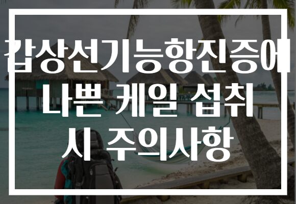 갑상선기능항진증에 나쁜 케일 섭취 시 주의사항