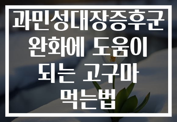 과민성대장증후군 완화에 도움이 되는 고구마 먹는법