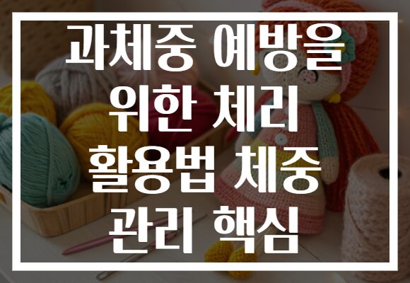 과체중 예방을 위한 체리 활용법 체중 관리 핵심