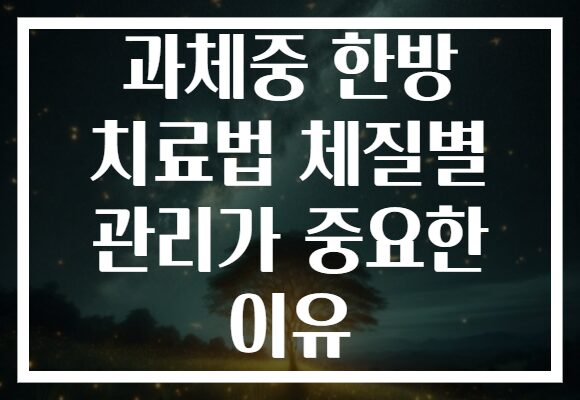 과체중 한방 치료법 체질별 관리가 중요한 이유