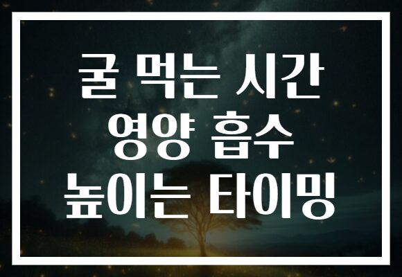 굴 먹는 시간 영양 흡수 높이는 타이밍