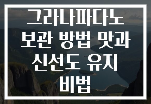 그라나파다노 보관 방법 맛과 신선도 유지 비법