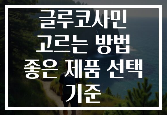 글루코사민 고르는 방법 좋은 제품 선택 기준