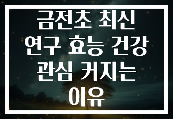 금전초 최신 연구 효능 건강 관심 커지는 이유