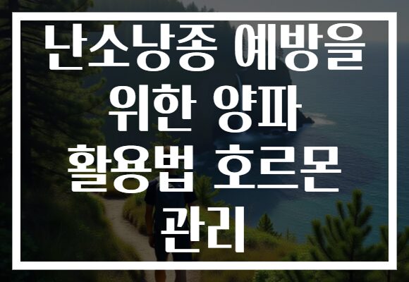 난소낭종 예방을 위한 양파 활용법 호르몬 관리