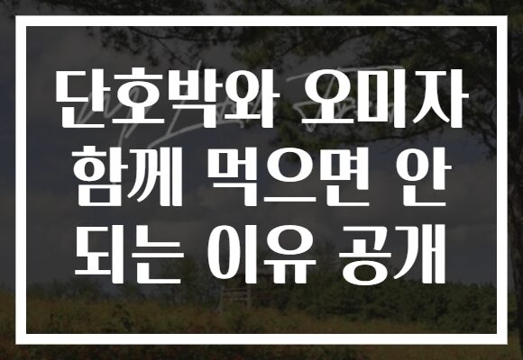 단호박와 오미자 함께 먹으면 안 되는 이유 공개