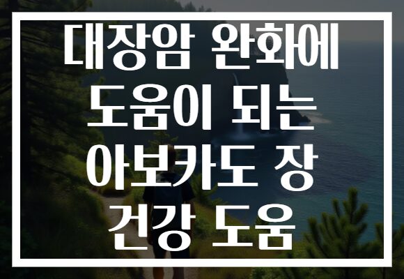 대장암 완화에 도움이 되는 아보카도 장 건강 도움