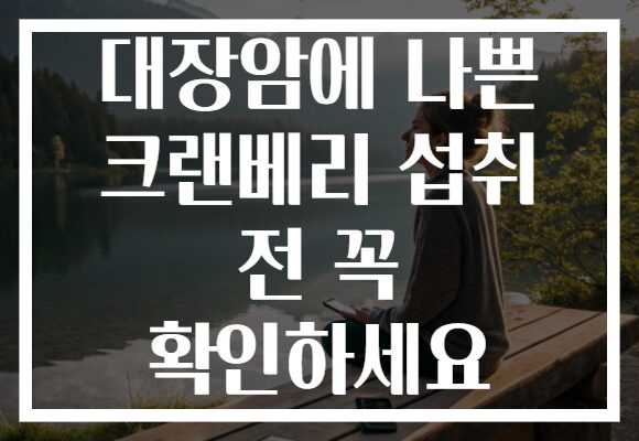 대장암에 나쁜 크랜베리 섭취 전 꼭 확인하세요