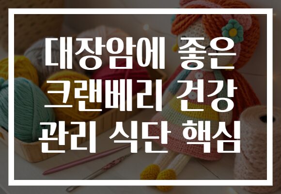 대장암에 좋은 크랜베리 건강 관리 식단 핵심
