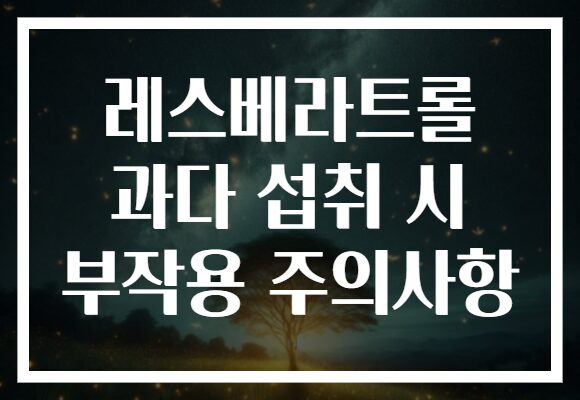 레스베라트롤 과다 섭취 시 부작용 주의사항