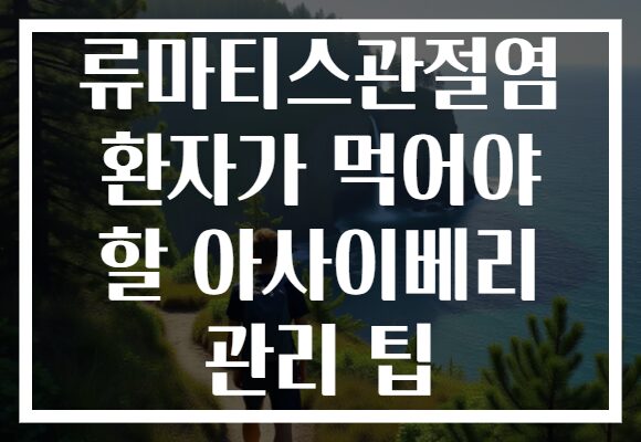 류마티스관절염 환자가 먹어야 할 아사이베리 관리 팁