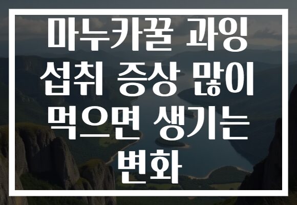 마누카꿀 과잉 섭취 증상 많이 먹으면 생기는 변화