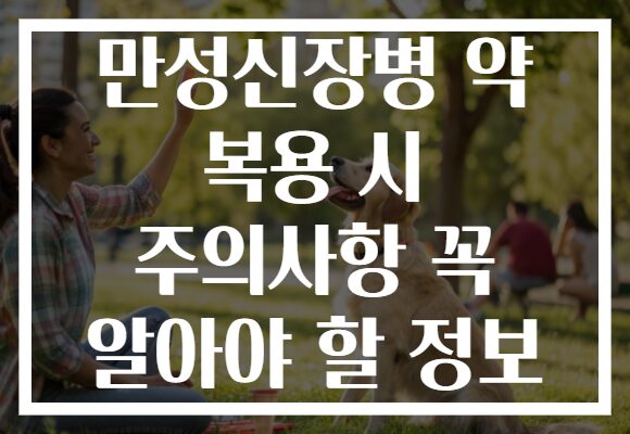 만성신장병 약 복용 시 주의사항 꼭 알아야 할 정보