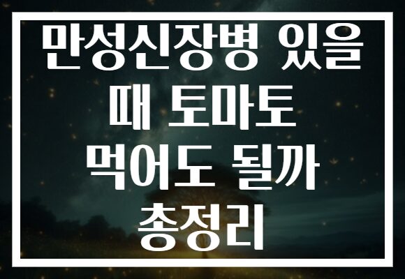 만성신장병 있을 때 토마토 먹어도 될까 총정리
