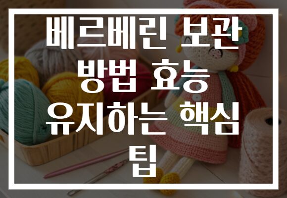 베르베린 보관 방법 효능 유지하는 핵심 팁