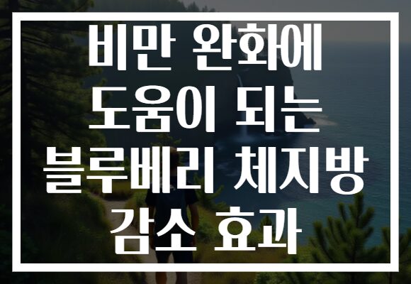 비만 완화에 도움이 되는 블루베리 체지방 감소 효과