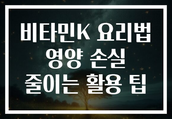 비타민K 요리법 영양 손실 줄이는 활용 팁