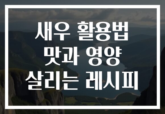새우 활용법 맛과 영양 살리는 레시피