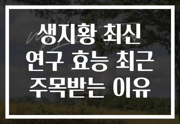 생지황 최신 연구 효능 최근 주목받는 이유