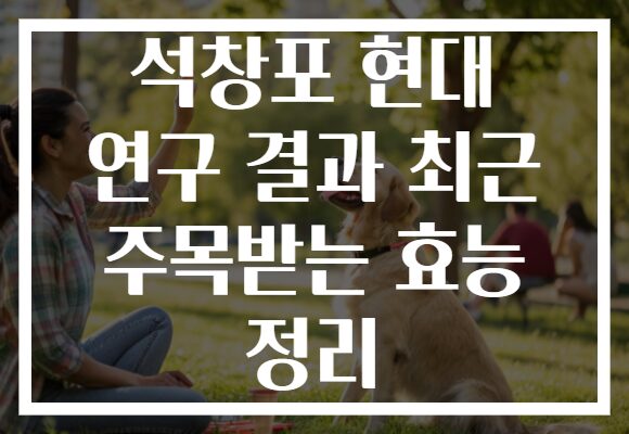 석창포 현대 연구 결과 최근 주목받는 효능 정리