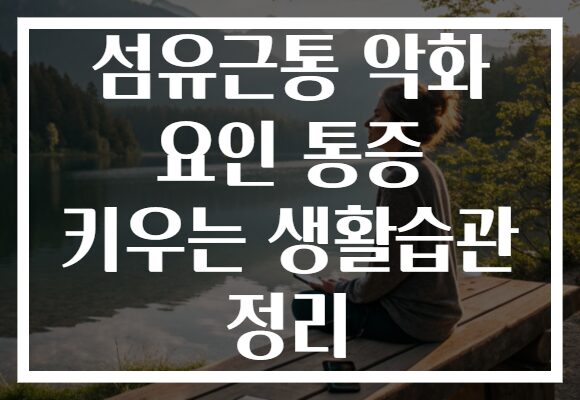 섬유근통 악화 요인 통증 키우는 생활습관 정리