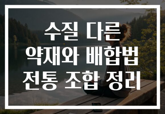 수질 다른 약재와 배합법 전통 조합 정리