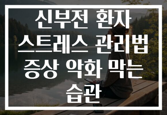 신부전 환자 스트레스 관리법 증상 악화 막는 습관