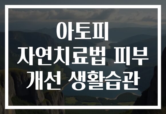 아토피 자연치료법 피부 개선 생활습관