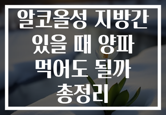 알코올성 지방간 있을 때 양파 먹어도 될까 총정리