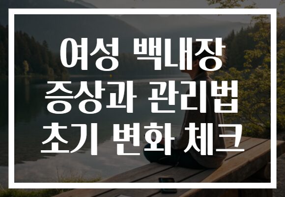 여성 백내장 증상과 관리법 초기 변화 체크