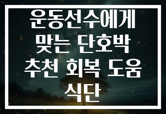 운동선수에게 맞는 단호박 추천 회복 도움 식단