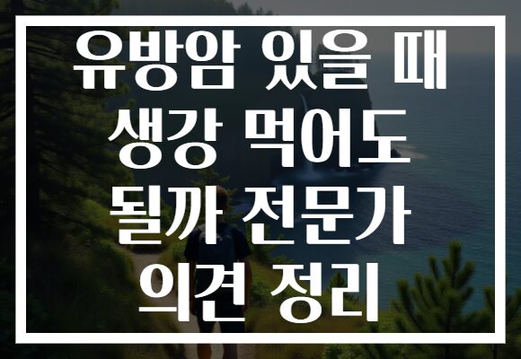 유방암 있을 때 생강 먹어도 될까 전문가 의견 정리