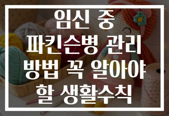 임신 중 파킨슨병 관리 방법 꼭 알아야 할 생활수칙